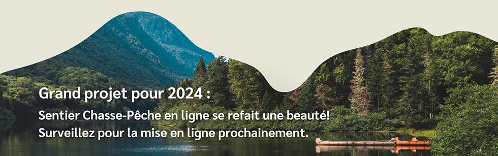 Grand projet pour 2024 : Sentier Chasse-Pêche en ligne se refait une beauté! Surveillez pour la mise en ligne prochainement.